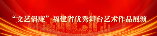 “文艺倡廉”福建省优秀舞台艺术作品展演